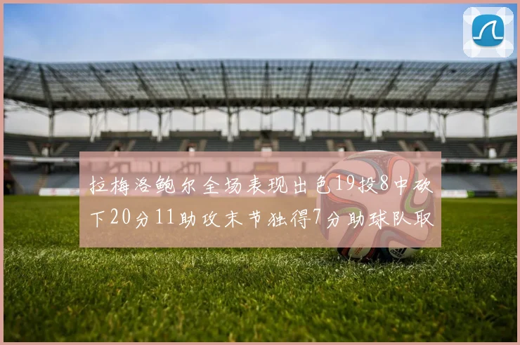 拉梅洛鲍尔全场表现出色19投8中砍下20分11助攻末节独得7分助球队取胜