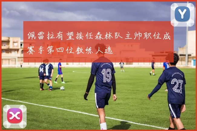 佩雷拉有望接任森林队主帅职位成赛季第四位教练人选