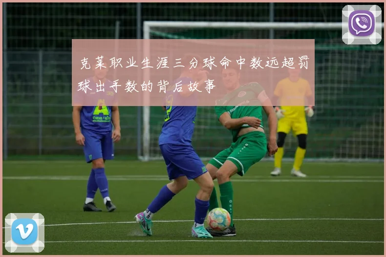 克莱职业生涯三分球命中数远超罚球出手数的背后故事