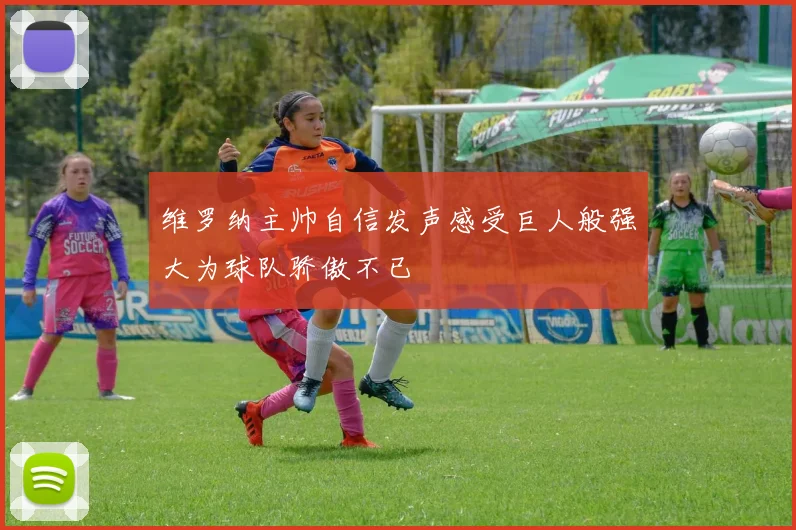维罗纳主帅自信发声感受巨人般强大为球队骄傲不已