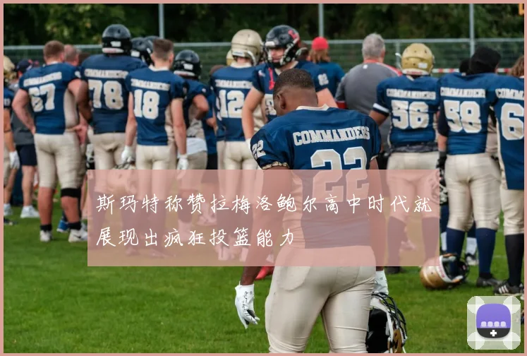 斯玛特称赞拉梅洛鲍尔高中时代就展现出疯狂投篮能力